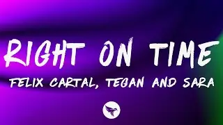 Felix Cartal & Tegan and Sara - Right On Time (Lyrics)