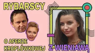 Rybarscy o aferze kropl&oacute;wkowej z Julią Wieniawą