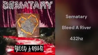 Sematary - Bleed A River (432hz)