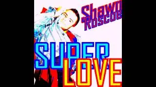 Shawn Roscoe - Super Love
