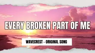 EVERY BROKEN PART OF ME - WAVECREST ORIGINAL MUSIC