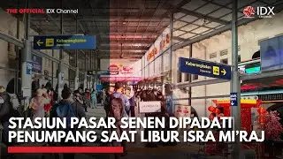 Stasiun Pasar Senen Dipadati Penumpang Saat Libur Isra Mi’raj | IDXC UPDATE