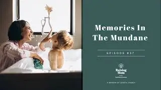 Raising Mom Podcast: Memories In The Mundane Ep37