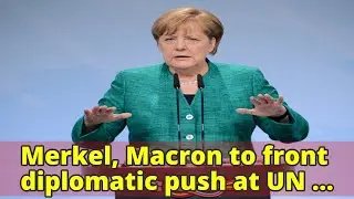 Merkel, Macron to front diplomatic push at UN climate talks