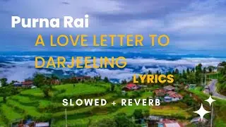 Purna Rai - A love letter to Darjeeling Lyrics [ Slowed + Reverb ]