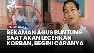REKAMAN AGUS BUNTUNG Saat Akan Lecehkan Korban Terungkap! Dekati Korban Dengan Manfaatkan Kelemahan