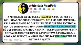 A Minha M&atilde;e Exigiu Que Eu Pagasse A Lua-de-mel Do Meu Irm&atilde;o &ldquo;De Ouro&rdquo;. &ldquo;Porque Tu Tens Um Bom....