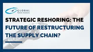 Strategic Reshoring - The Future of Restructuring the Supply Chain
