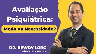 Avalia&ccedil;&atilde;o Psiqui&aacute;trica: Medo ou&nbsp;Necessidade? - Dr. Hewdy Lobo Responde