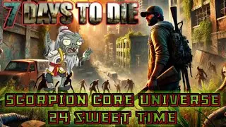 scorpion core universe ( 7 DAYS TO DIE ) 24 SWEET TIME
