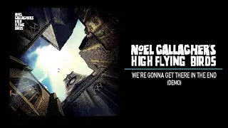 Noel Gallagher's High Flying Birds - We&rsquo;re Gonna Get There In The End (Demo)