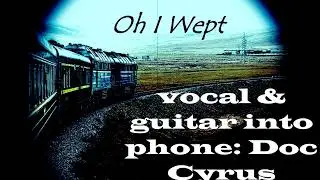 Oh I Wept amalgamated Lead guitar & Rough Vocal (from existing video)
