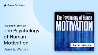 The Psychology of Human Motivation by Denis E. Waitley &middot; Audiobook preview