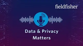 Data & Privacy Matters &ndash; Episode 4: Legal Updates from April