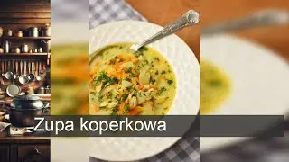 Pyszna zupa koperkowa - Przepis na aromatyczną zupę, kt&oacute;ra zachwyci każdego!