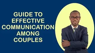 Guide To Effective Communication Among Couples | Know Yourself Gh | P S Kwofie