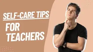 Self Care Tips For Teachers: 5 Ways To Take Care Of Yourself