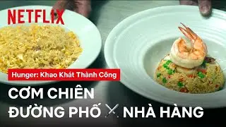 Món cơm chiên quyết định thắng bại | Hunger: Khao khát thành công | Netflix