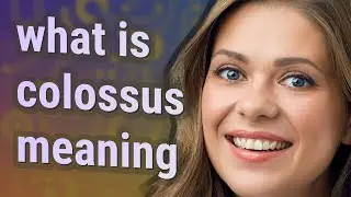 Colossus | meaning of Colossus