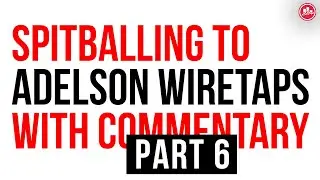 Part 6 - Spitballing to Adelson Wiretaps with Commentary