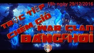 [TRỰC TIẾP] WAR CLAN BANG HOI 50vs50 HONGKONG L&Uacute;C 19:00 NG&Agrave;Y 29/12/2016