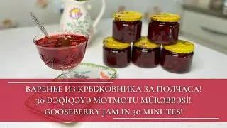 ВАРЕНЬЕ ИЗ КРЫЖОВНИКА ЗА ПОЛЧАСА! 30 DƏQİQƏYƏ MOTMOTU M&Uuml;RƏBBƏSİ! GOOSEBERRY JAM IN 30 MINUTES!