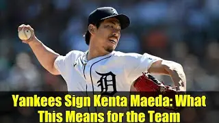 Yankees Sign Kenta Maeda: What This Means for the Team