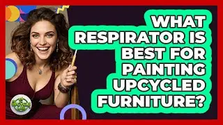 What Respirator Is Best For Painting Upcycled Furniture?