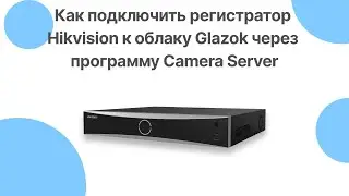 Как подключить регистратор Hikvision к облаку Glazok через программу Camera Server