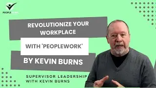 Revolutionize Your Workplace with 'PeopleWork' by Kevin Burns