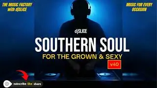 Southern Soul For The Grown and Sexy v40 (djSLICE)