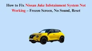 How to Fix Nissan Juke Infotainment System Not Working &ndash; Frozen Screen, No Sound, Reset