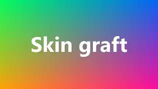 Skin graft - Medical Definition and Pronunciation