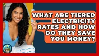 What Are Tiered Electricity Rates And How Do They Save You Money? - Your Utilities Hub