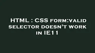 HTML : CSS form:valid selector doesn't work in IE11
