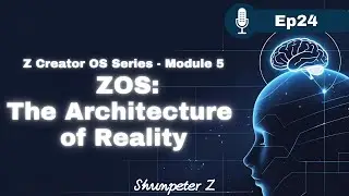 ZPF Echo EP24｜Z Creator OS Series   Module 5 &mdash; ZOS The Architecture of Reality Z Creator OS Series