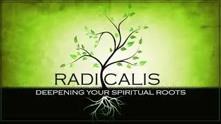 Radicalis: Deepening Your Spiritual Roots ~ Radical Faith