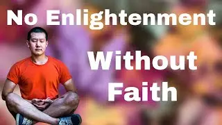 Why You Can&rsquo;t Get Enlightened without Faith