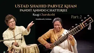 Raag Charukeshi | Ustad Shahid Parvez Khan (Sitar) & Pt. Anindo Chatterjee (Tabla) | Part: 2