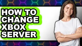 How to Change Xbox Server (full Guide)
