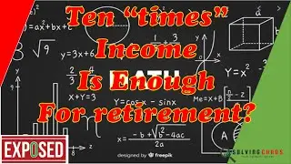 Exposed by Math: Ten Times Salary for Retirement?  3x Income at Age 40?  What does this number mean?