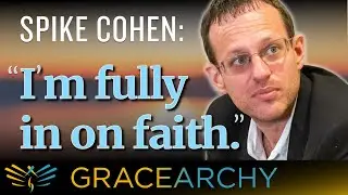 115: Spike Cohen: Lord Help My Unbelief - Gracearchy with Jim Babka