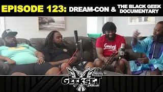 Episode 123: Dream-Con & The Black Geek Documentary