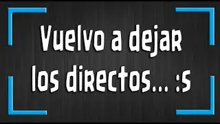 Vuelvo a dejar los directos... :S - V&iacute;deo importante as&iacute; que mirarlo entero PTO!