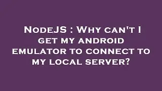 NodeJS : Why can't I get my android emulator to connect to my local server?