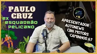 PAULO CRUZ - ESQUADR&Atilde;O PELICANO, APRESENTADOR AUTONEWS, CBN MOTORS CAMINHOS67. NovoCast Podcast #038