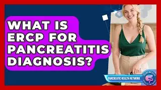 What Is ERCP For Pancreatitis Diagnosis? - Pancreatic Health Network