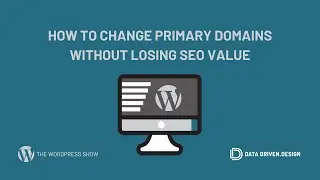 The WordPress Show: How To Change Primary Domains Without Losing SEO Value