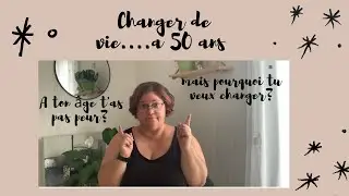CHANGER DE VIE.....à 50 ans!!! Mes 10 conseils pour passer à l'ACTION
