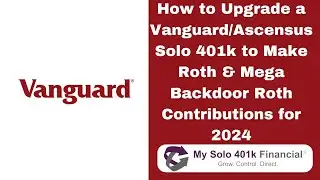 How to Upgrade a Vanguard/Ascensus Solo 401k to Make 2024 Roth and Mega Backdoor Roth Contributions